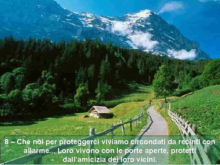 8 – Che noi per proteggerci viviamo circondati da recinti con allarme. . .