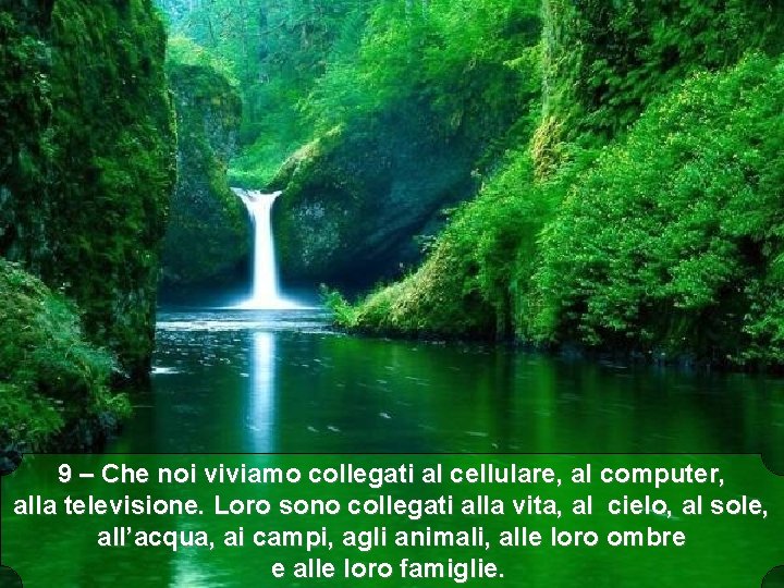 9 – Che noi viviamo collegati al cellulare, al computer, alla televisione. Loro sono