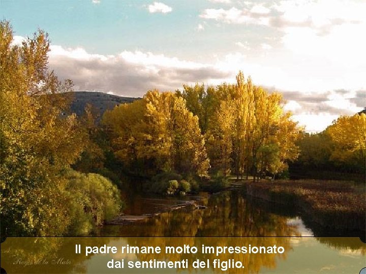 Il padre rimane molto impressionato dai sentimenti del figlio. 
