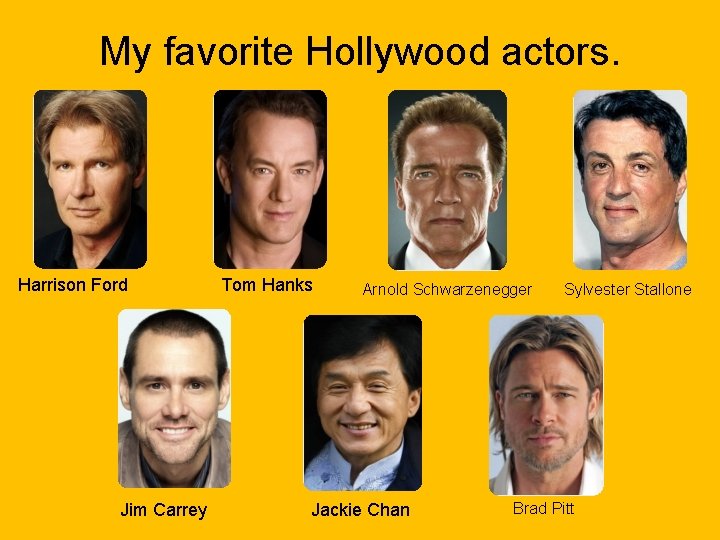 My favorite Hollywood actors. Harrison Ford Jim Carrey Tom Hanks Arnold Schwarzenegger Jackie Chan