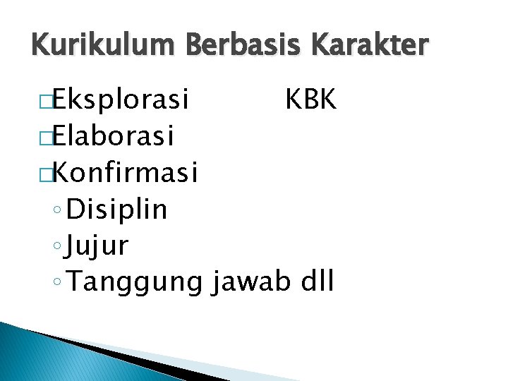 Kurikulum Berbasis Karakter �Eksplorasi �Elaborasi �Konfirmasi KBK ◦ Disiplin ◦ Jujur ◦ Tanggung jawab