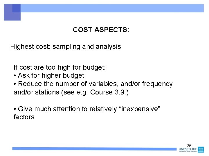 COST ASPECTS: Highest cost: sampling and analysis If cost are too high for budget: