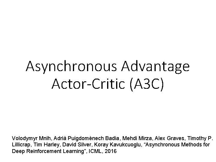 Asynchronous Advantage Actor-Critic (A 3 C) Volodymyr Mnih, Adrià Puigdomènech Badia, Mehdi Mirza, Alex