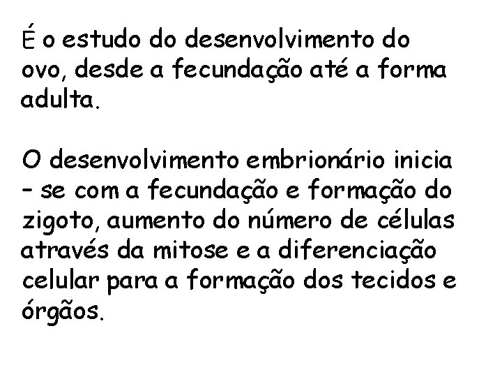 É o estudo do desenvolvimento do ovo, desde a fecundação até a forma adulta.