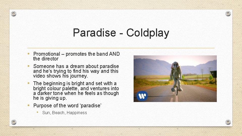 Paradise - Coldplay • Promotional – promotes the band AND the director • Someone