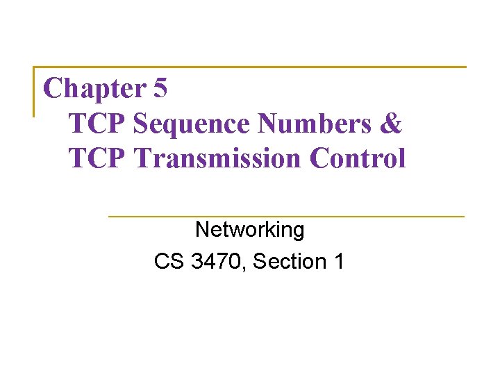 Chapter 5 TCP Sequence Numbers & TCP Transmission Control Networking CS 3470, Section 1
