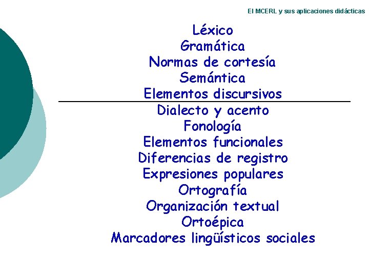 El MCERL y sus aplicaciones didácticas Léxico Gramática Normas de cortesía Semántica Elementos discursivos El MCERL y sus aplicaciones didácticas Léxico Gramática Normas de cortesía Semántica Elementos discursivos