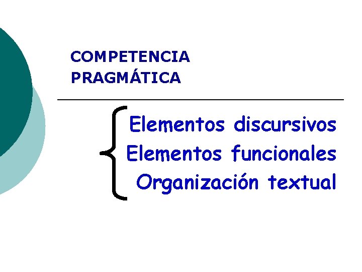 COMPETENCIA PRAGMÁTICA Elementos discursivos Elementos funcionales Organización textual COMPETENCIA PRAGMÁTICA Elementos discursivos Elementos funcionales Organización textual