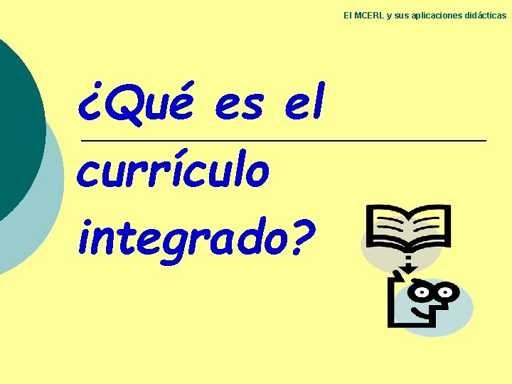 El MCERL y sus aplicaciones didácticas ¿Qué es el currículo integrado? El MCERL y sus aplicaciones didácticas ¿Qué es el currículo integrado?