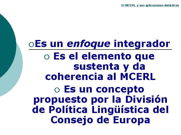 El MCERL y sus aplicaciones didácticas ¡Es un enfoque integrador ¡ Es el elemento El MCERL y sus aplicaciones didácticas ¡Es un enfoque integrador ¡ Es el elemento