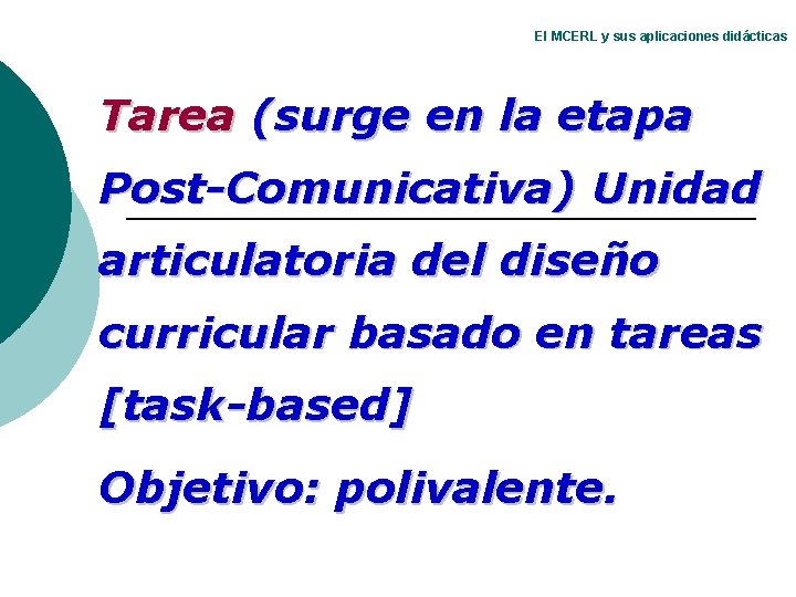 El MCERL y sus aplicaciones didácticas Tarea (surge en la etapa Post-Comunicativa) Unidad articulatoria El MCERL y sus aplicaciones didácticas Tarea (surge en la etapa Post-Comunicativa) Unidad articulatoria