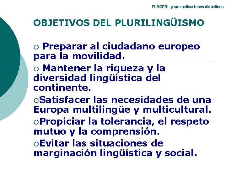El MCERL y sus aplicaciones didácticas OBJETIVOS DEL PLURILINGÜISMO Preparar al ciudadano europeo para El MCERL y sus aplicaciones didácticas OBJETIVOS DEL PLURILINGÜISMO Preparar al ciudadano europeo para