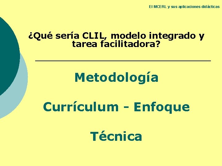 El MCERL y sus aplicaciones didácticas ¿Qué sería CLIL, modelo integrado y tarea facilitadora? El MCERL y sus aplicaciones didácticas ¿Qué sería CLIL, modelo integrado y tarea facilitadora?