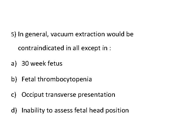 5) In general, vacuum extraction would be contraindicated in all except in : a)