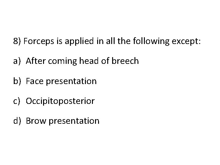 8) Forceps is applied in all the following except: a) After coming head of