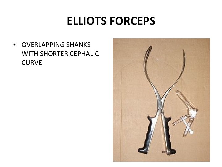 ELLIOTS FORCEPS • OVERLAPPING SHANKS WITH SHORTER CEPHALIC CURVE 