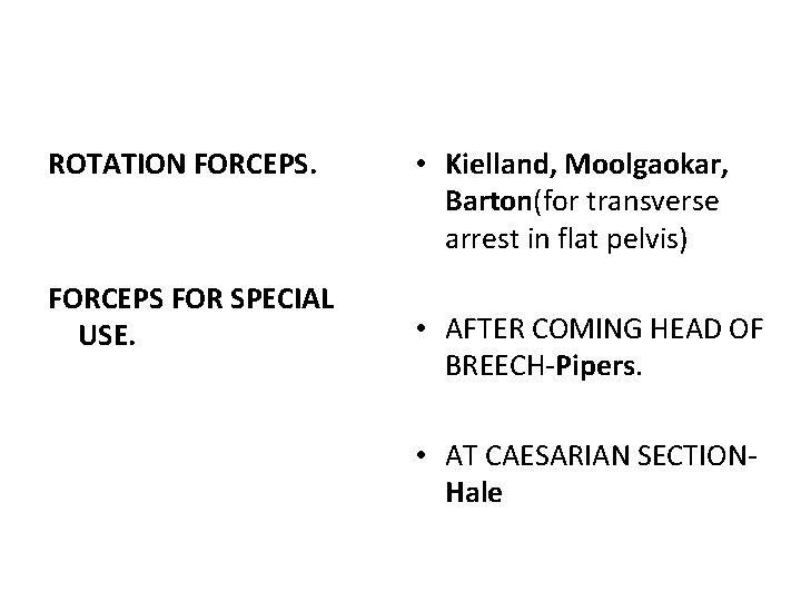 ROTATION FORCEPS FOR SPECIAL USE. • Kielland, Moolgaokar, Barton(for transverse arrest in flat pelvis)