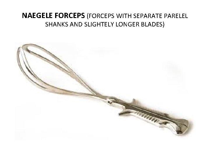 NAEGELE FORCEPS (FORCEPS WITH SEPARATE PARELEL SHANKS AND SLIGHTELY LONGER BLADES) 