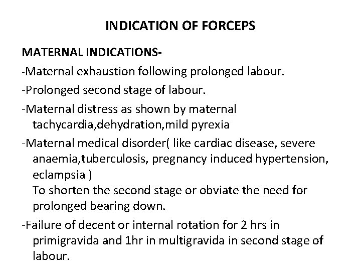 INDICATION OF FORCEPS MATERNAL INDICATIONS-Maternal exhaustion following prolonged labour. -Prolonged second stage of labour.