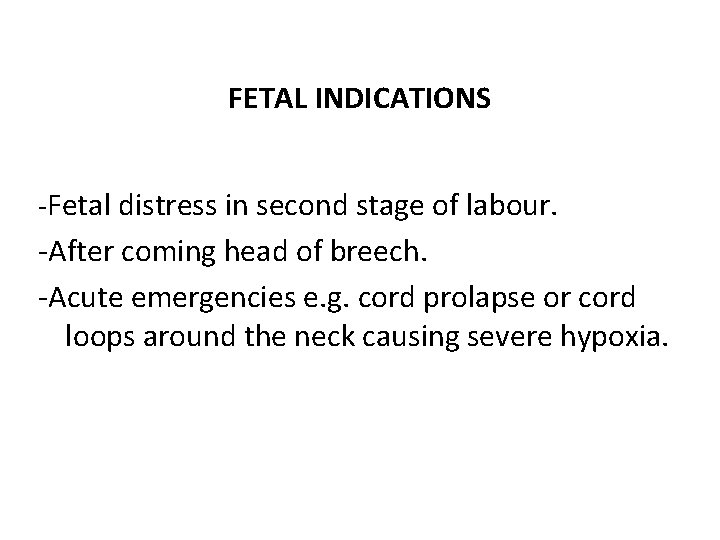 FETAL INDICATIONS -Fetal distress in second stage of labour. -After coming head of breech.