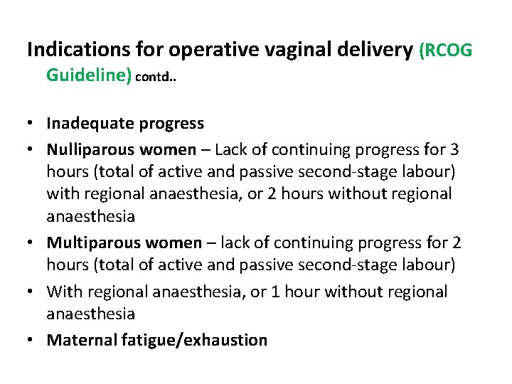 Indications for operative vaginal delivery (RCOG Guideline) contd. . • Inadequate progress • Nulliparous