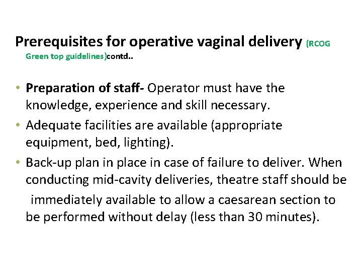 Prerequisites for operative vaginal delivery (RCOG Green top guidelines)contd. . • Preparation of staff-