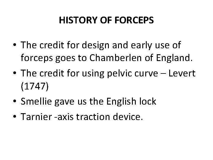 HISTORY OF FORCEPS • The credit for design and early use of forceps goes