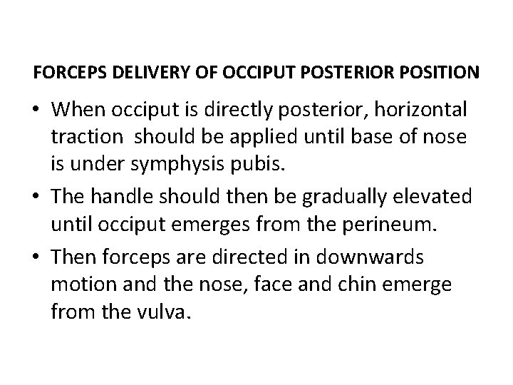 FORCEPS DELIVERY OF OCCIPUT POSTERIOR POSITION • When occiput is directly posterior, horizontal traction
