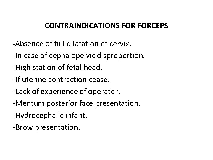 CONTRAINDICATIONS FORCEPS -Absence of full dilatation of cervix. -In case of cephalopelvic disproportion. -High
