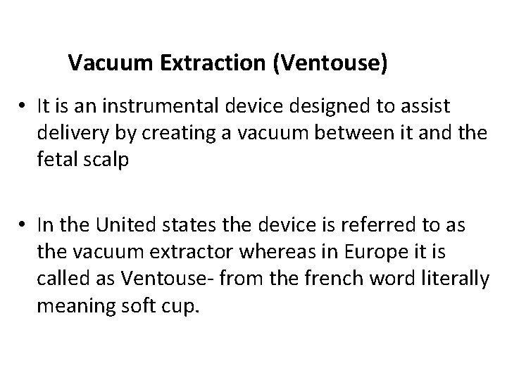 Vacuum Extraction (Ventouse) • It is an instrumental device designed to assist delivery by