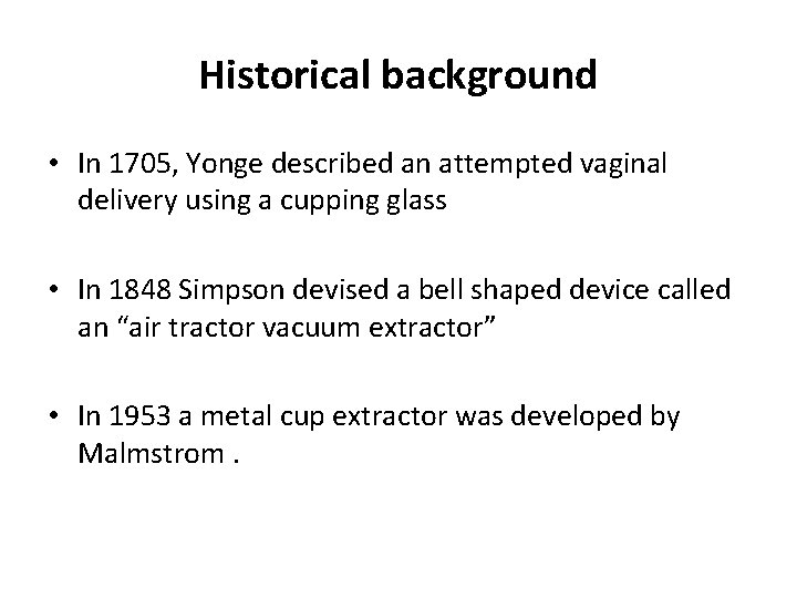Historical background • In 1705, Yonge described an attempted vaginal delivery using a cupping