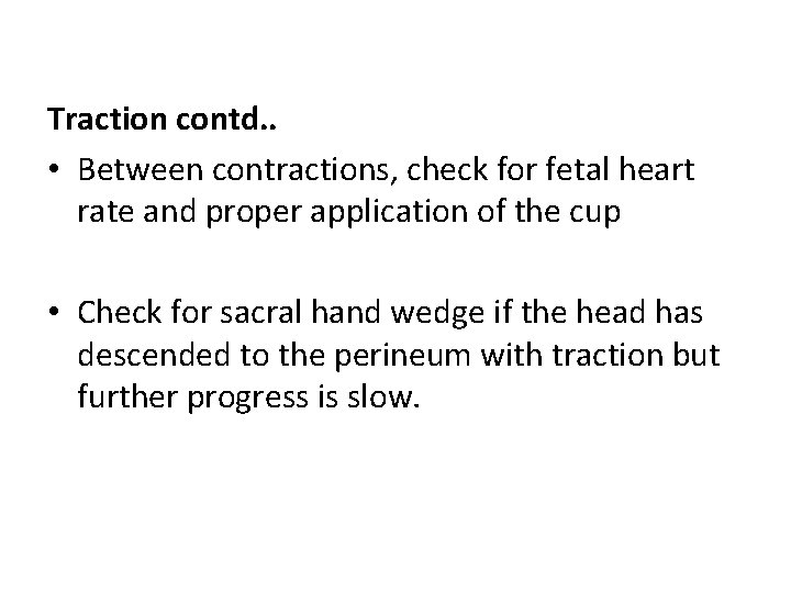 Traction contd. . • Between contractions, check for fetal heart rate and proper application