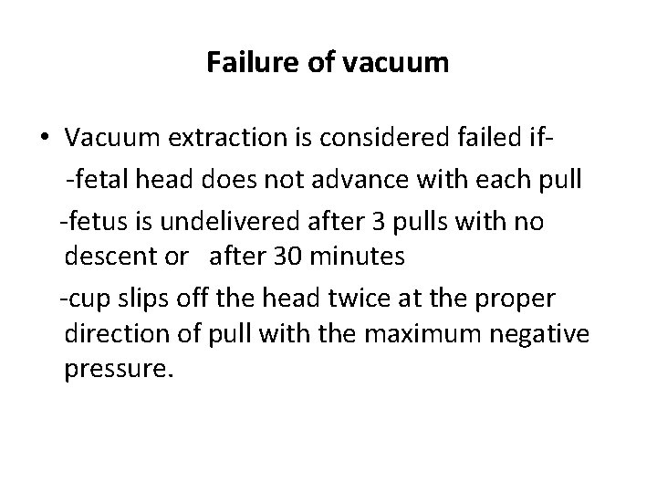 Failure of vacuum • Vacuum extraction is considered failed if-fetal head does not advance
