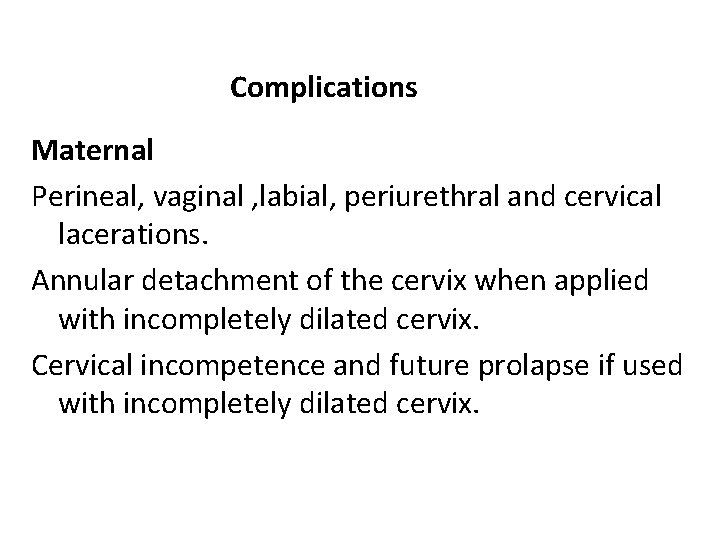 Complications Maternal Perineal, vaginal , labial, periurethral and cervical lacerations. Annular detachment of the