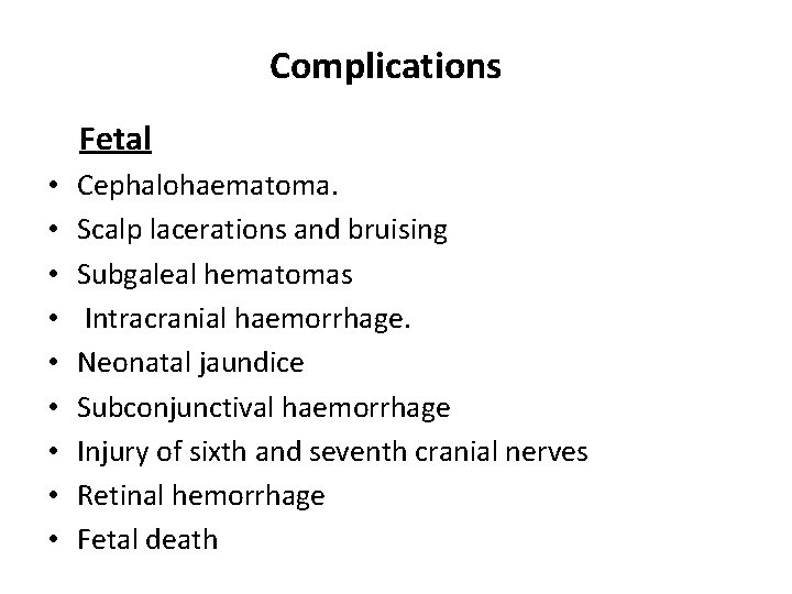 Complications Fetal • • • Cephalohaematoma. Scalp lacerations and bruising Subgaleal hematomas Intracranial haemorrhage.