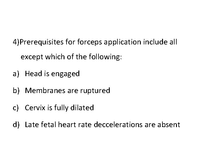 4)Prerequisites forceps application include all except which of the following: a) Head is engaged