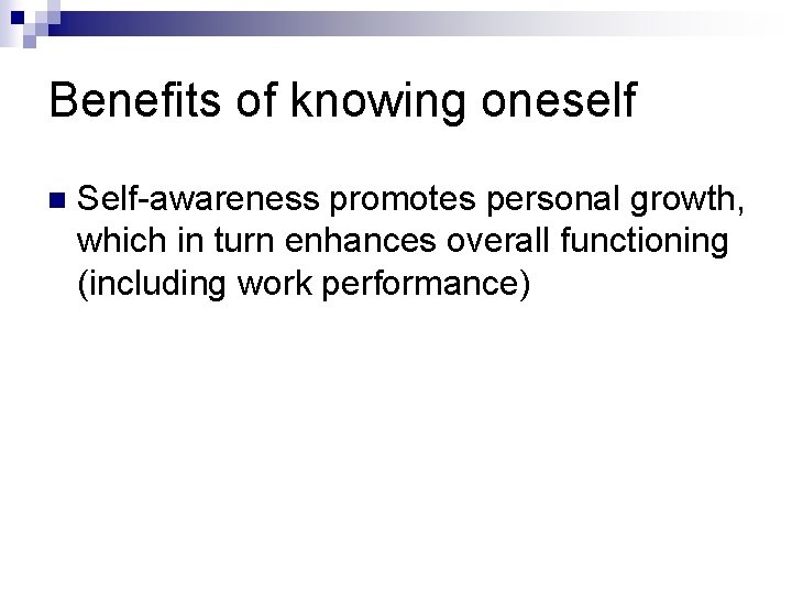 Benefits of knowing oneself n Self-awareness promotes personal growth, which in turn enhances overall