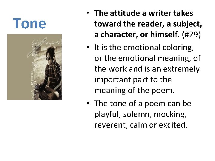 Tone • The attitude a writer takes toward the reader, a subject, a character,