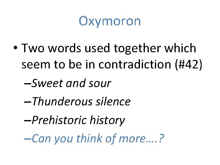 Oxymoron • Two words used together which seem to be in contradiction (#42) –Sweet