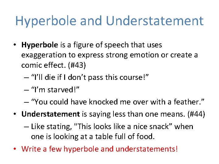 Hyperbole and Understatement • Hyperbole is a figure of speech that uses exaggeration to