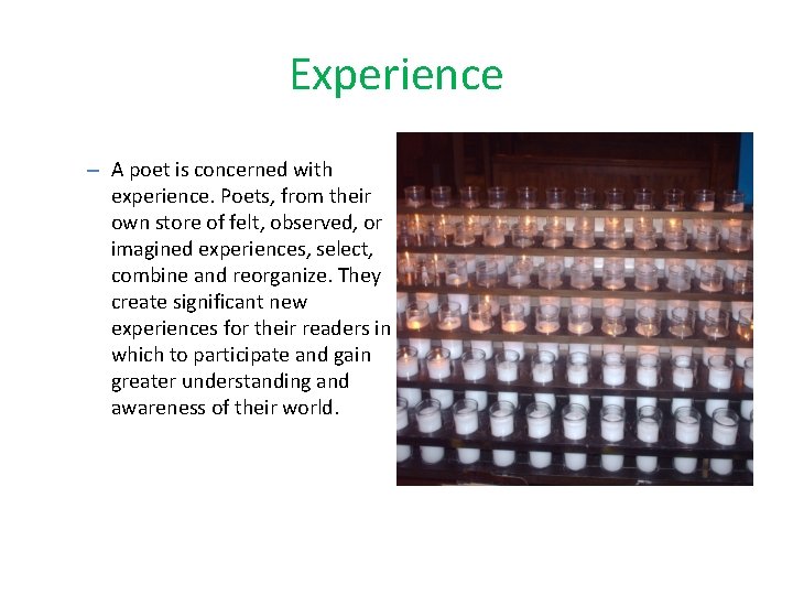 Experience – A poet is concerned with experience. Poets, from their own store of