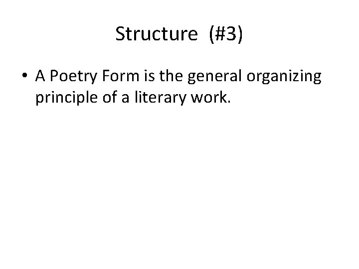 Structure (#3) • A Poetry Form is the general organizing principle of a literary