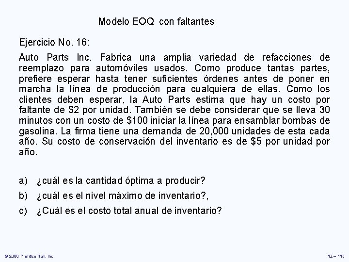 Modelo EOQ con faltantes Ejercicio No. 16: Auto Parts Inc. Fabrica una amplia variedad Modelo EOQ con faltantes Ejercicio No. 16: Auto Parts Inc. Fabrica una amplia variedad