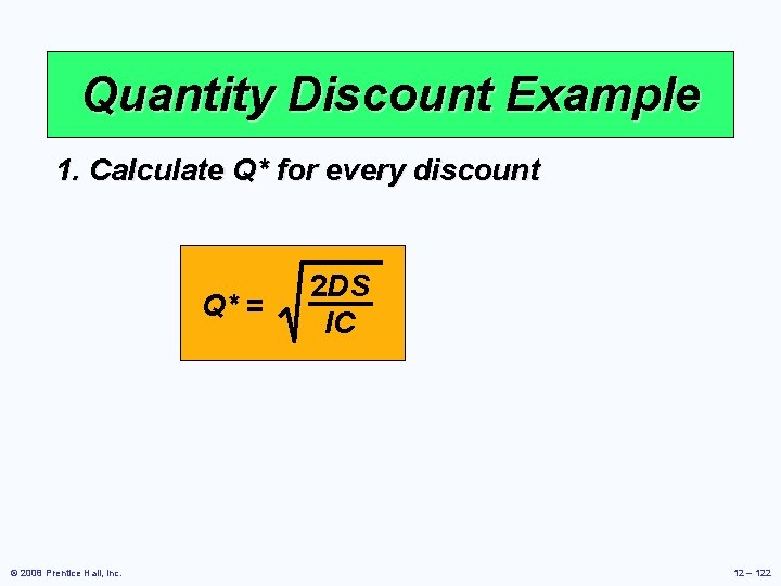 Quantity Discount Example 1. Calculate Q* for every discount Q* = © 2008 Prentice Quantity Discount Example 1. Calculate Q* for every discount Q* = © 2008 Prentice