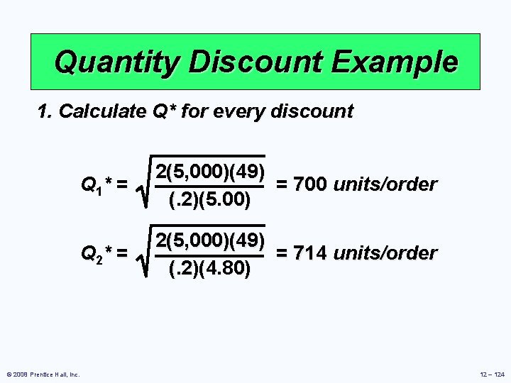 Quantity Discount Example 1. Calculate Q* for every discount © 2008 Prentice Hall, Inc. Quantity Discount Example 1. Calculate Q* for every discount © 2008 Prentice Hall, Inc.