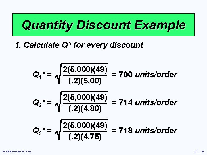 Quantity Discount Example 1. Calculate Q* for every discount © 2008 Prentice Hall, Inc. Quantity Discount Example 1. Calculate Q* for every discount © 2008 Prentice Hall, Inc.