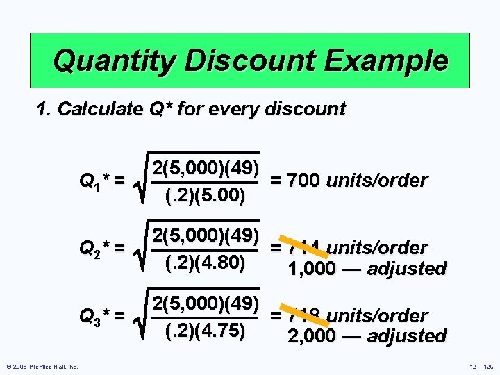 Quantity Discount Example 1. Calculate Q* for every discount © 2008 Prentice Hall, Inc. Quantity Discount Example 1. Calculate Q* for every discount © 2008 Prentice Hall, Inc.