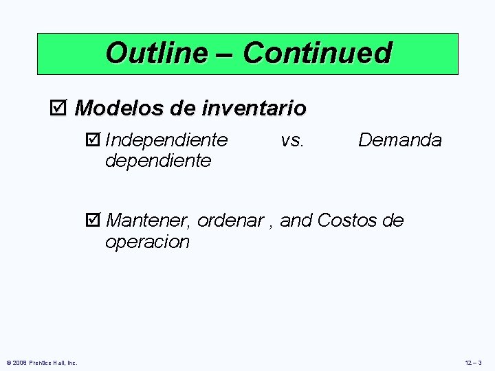 Outline – Continued þ Modelos de inventario þ Independiente vs. Demanda þ Mantener, ordenar Outline – Continued þ Modelos de inventario þ Independiente vs. Demanda þ Mantener, ordenar