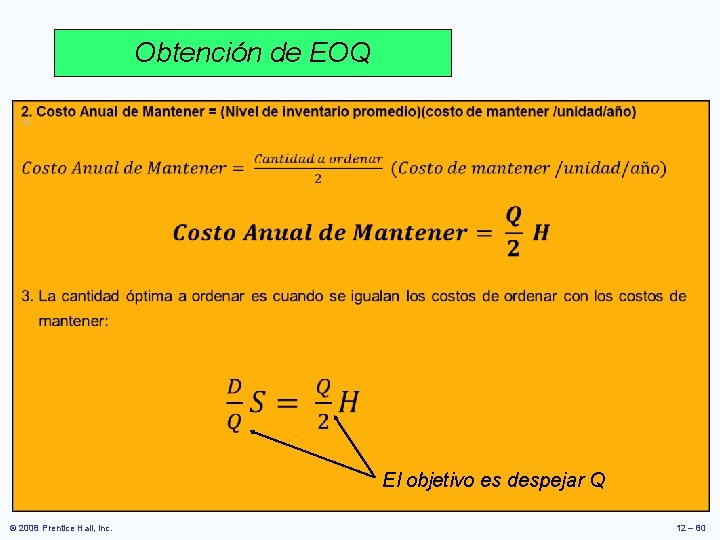 Obtención de EOQ • El objetivo es despejar Q © 2008 Prentice Hall, Inc. Obtención de EOQ • El objetivo es despejar Q © 2008 Prentice Hall, Inc.