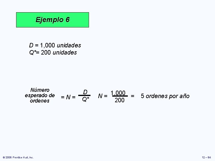 Ejemplo 6 D = 1, 000 unidades Q*= 200 unidades Número esperado de ordenes Ejemplo 6 D = 1, 000 unidades Q*= 200 unidades Número esperado de ordenes